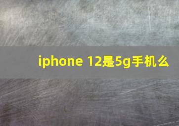 iphone 12是5g手机么